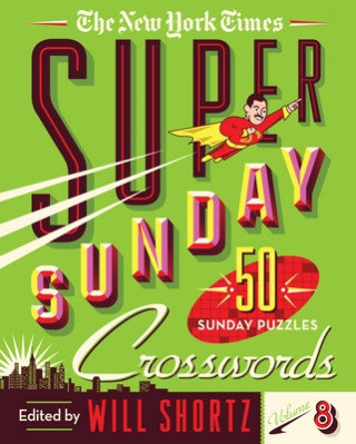 Kniha The New York Times Super Sunday Crosswords Volume 8: 50 Sunday Puzzles Will Shortz