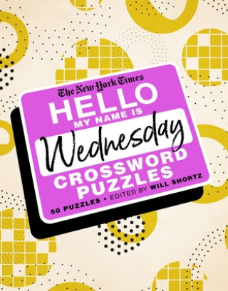 Książka The New York Times Hello, My Name Is Wednesday: 50 Wednesday Crossword Puzzles Will Shortz