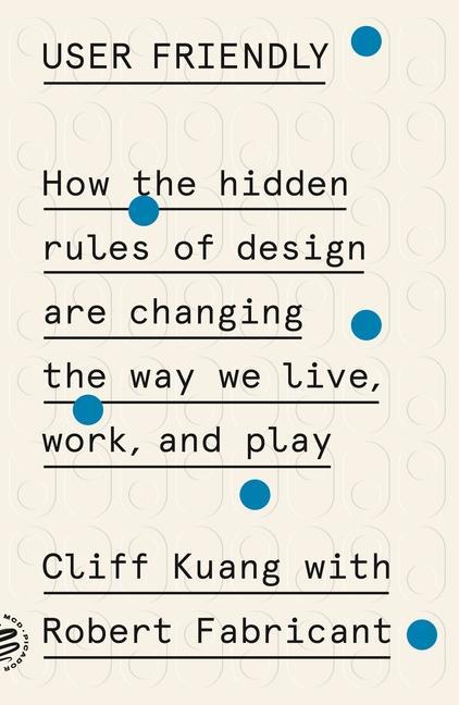 Kniha User Friendly: How the Hidden Rules of Design Are Changing the Way We Live, Work, and Play Robert Fabricant