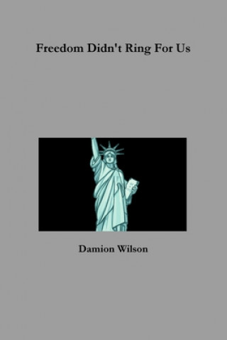 Книга Freedom Didn't Ring For Us Damion Wilson