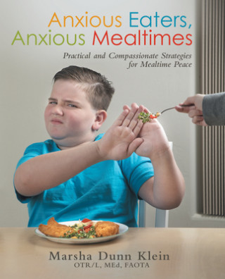 Könyv Anxious Eaters, Anxious Mealtimes: Practical and Compassionate Strategies for Mealtime Peace 