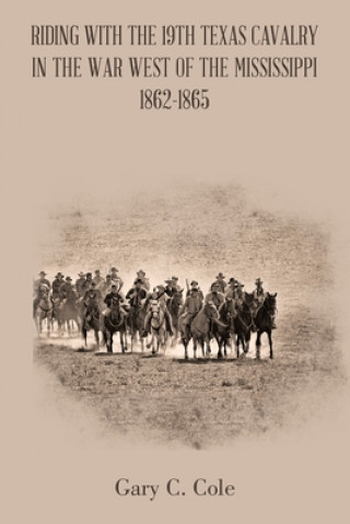 Carte Riding with the 19Th Texas Cavalry in the War West of the Mississippi 1862-1865 
