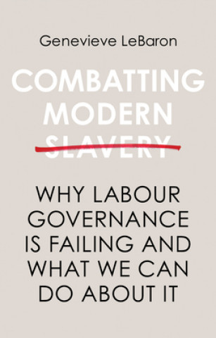 Kniha Combatting Modern Slavery - Why Labour Governance is Failing and What We Can Do About It Genevieve LeBaron