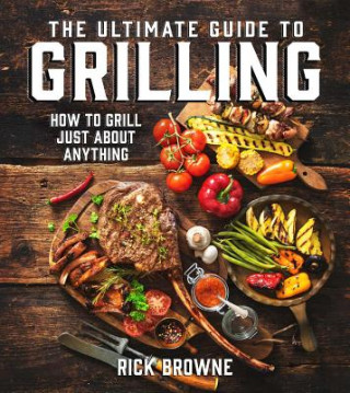 Könyv The Ultimate Guide to Grilling: How to Grill Just about Anything 