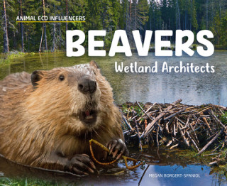 Knjiga Beavers: Wetland Architects Megan Borgert-Spaniol