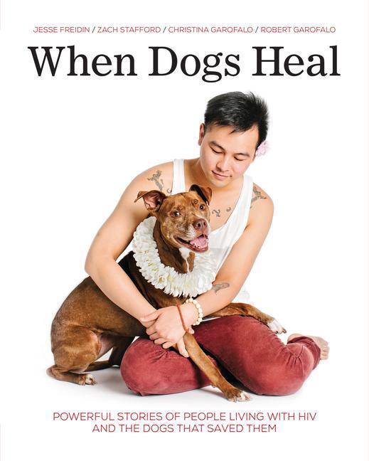 Carte When Dogs Heal: Powerful Stories of People Living with HIV and the Dogs That Saved Them Robert Garofalo