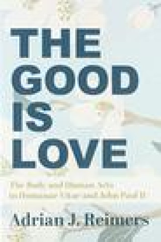 Kniha Good Is Love - The Body and Human Acts in Humanae Vitae and John Paul II Msgr Michael Heintz