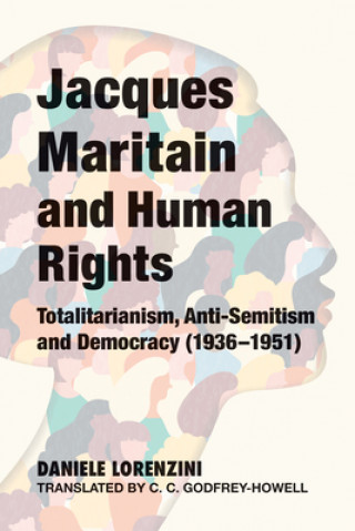 Kniha Jacques Maritain and Human Rights: Totalitarianism, Anti-Semitism and Democracy (1936-1951) C. C. Godfrey-Howell