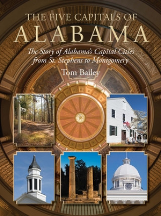 Книга The Five Capitals of Alabama: The Story of Alabama's Capital Cities from St. Stephens to Montgomery 