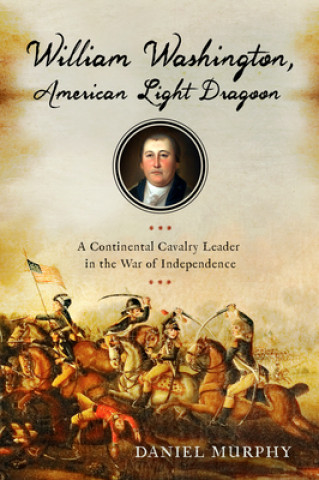 Книга William Washington, American Light Dragoon: A Continental Cavalry Leader in the War of Independence 