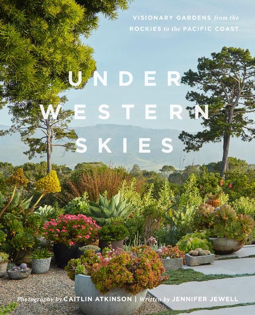 Kniha Under Western Skies: Visionary Gardens from the Rocky Mountains to the Pacific Coast Caitlin Atkinson