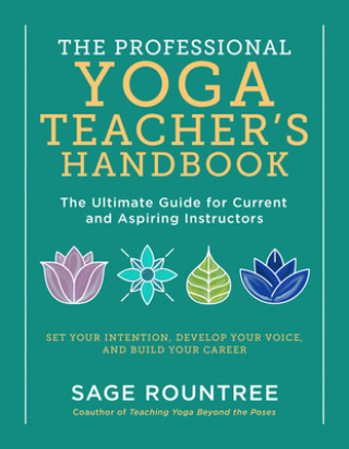 Carte The Professional Yoga Teacher's Handbook: The Ultimate Guide for Current and Aspiring Instructors--Set Your Intention, Develop Your Voice, and Build Y 