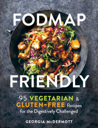 Книга Fodmap Friendly: 95 Vegetarian and Gluten-Free Recipes for the Digestively Challenged 