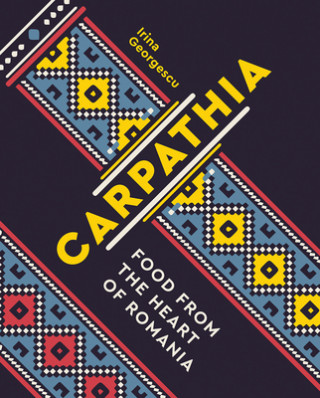 Carte Carpathia: Food from the Heart of Romania 