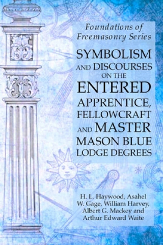 Carte Symbolism and Discourses on the Entered Apprentice, Fellowcraft and Master Mason Blue Lodge Degrees Albert G. Mackey