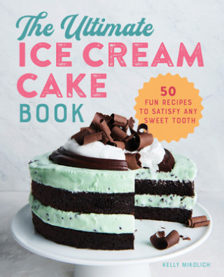 Книга The Ultimate Ice Cream Cake Book: 50 Fun Recipes to Satisfy Any Sweet Tooth 