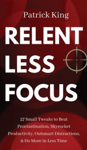 Книга Relentless Focus Patrick King