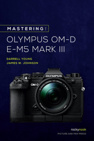 Könyv Mastering the Olympus OM-D E-M5 Mark III 