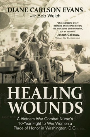 Carte Healing Wounds: A Vietnam War Combat Nurse's 10-Year Fight to Win Women a Place of Honor in Washington, D.C. Joseph Galloway