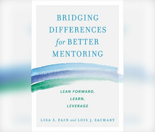 Digital Bridging Differences for Better Mentoring: Lean Forward, Learn, Leverage Lois J. Zachary