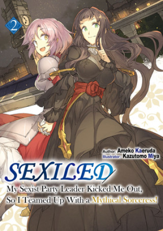Könyv Sexiled: My Sexist Party Leader Kicked Me Out, So I Teamed Up With a Mythical Sorceress! Vol. 2 Kazutomo Miya