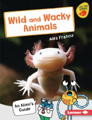 Kniha Wild and Wacky Animals: An Alien's Guide 