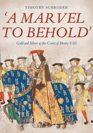 Livre 'A Marvel to Behold': Gold and Silver at the Court of Henry VIII 