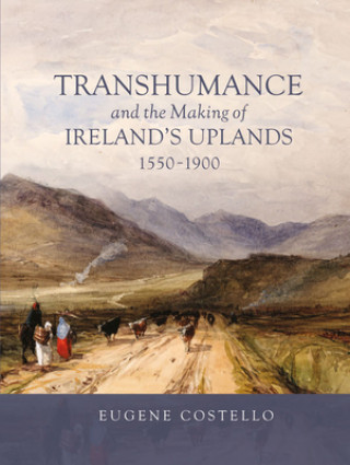 Kniha Transhumance and the Making of Ireland's Uplands, 1550-1900 