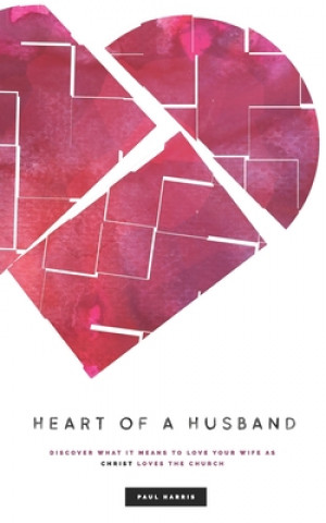 Book Heart Of A Husband: Discover What It Means To Love Your Wife Like Christ Loves The Church Nathan Williams