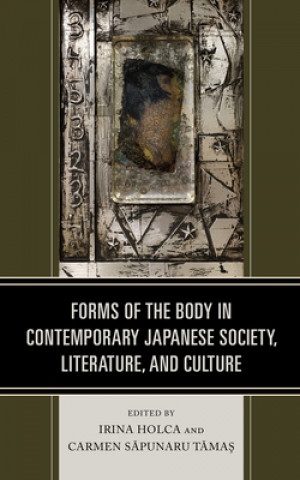 Libro Forms of the Body in Contemporary Japanese Society, Literature, and Culture Irina Holca