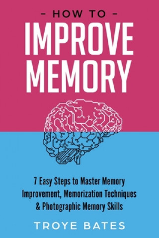 Kniha How to Improve Memory: 7 Easy Steps to Master Memory Improvement, Memorization Techniques & Photographic Memory Skills 