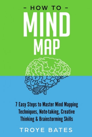 Könyv How to Mind Map: 7 Easy Steps to Master Mind Mapping Techniques, Note-taking, Creative Thinking & Brainstorming Skills 