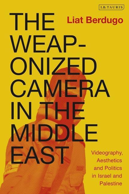 Книга Weaponized Camera in the Middle East Liat Berdugo