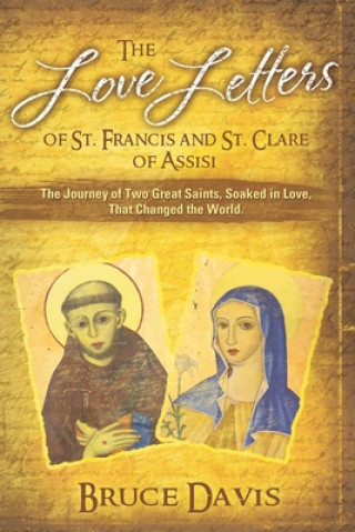 Carte The Love Letters of St. Francis and St. Clare of Assisi: The Journey of Two Great Saints, Soaked in Love, Who Changed The World 