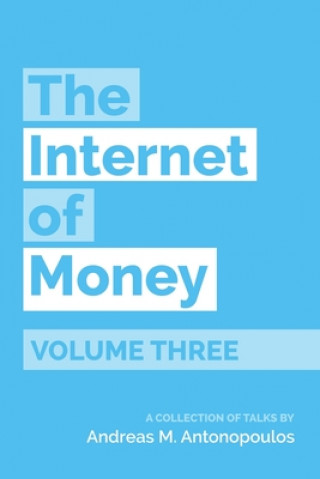 Könyv The Internet of Money Volume Three: A Collection of Talks by Andreas M. Antonopoulos 