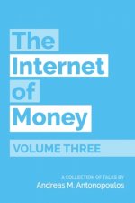 Carte The Internet of Money Volume Three: A Collection of Talks by Andreas M. Antonopoulos 