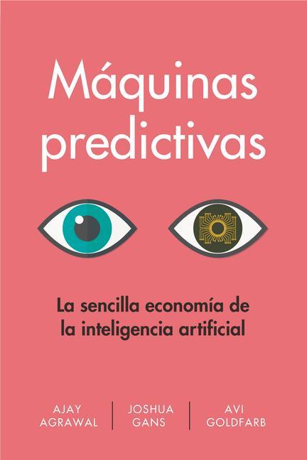 Книга Máquinas Predictivas (Prediction Machines Spanish Edition): La Sencilla Economía de la Inteligencia Artificial Joshua Gans