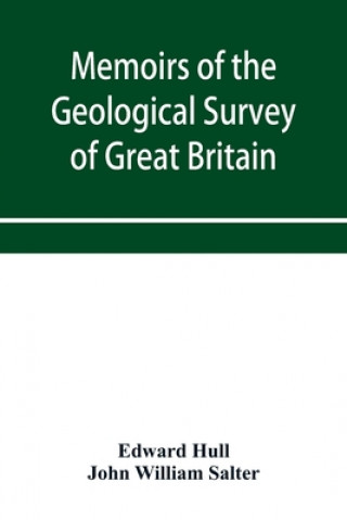 Carte Memoirs of the Geological Survey of Great Britain and the Museum of Practical Geology. the Geology of the Country Around Oldham, Including Manchester John William Salter