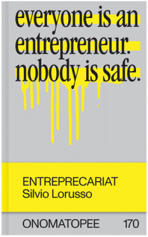 Carte Entreprecariat: Everyone Is an Entrepreneur. Nobody Is Safe. Freek Lomme