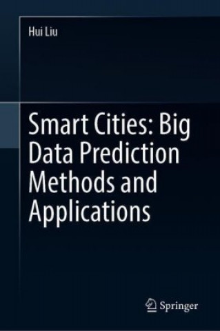 Knjiga Smart Cities: Big Data Prediction Methods and Applications Hui Liu