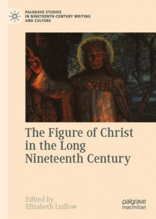 Könyv Figure of Christ in the Long Nineteenth Century Elizabeth Ludlow