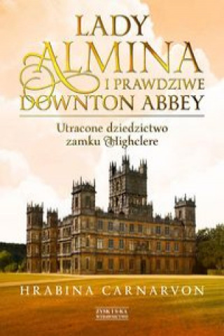 Könyv Lady Almina i prawdziwe Downton Abbey Carnarvon Fiona