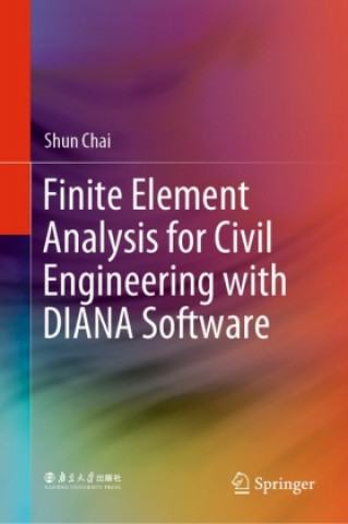 Knjiga Finite Element Analysis for Civil Engineering with DIANA Software Shun Chai