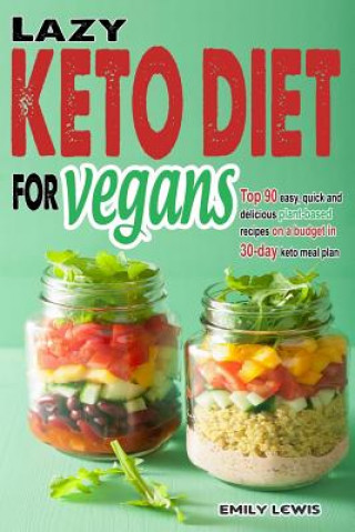 Carte Lazy Keto Diet for Vegans: Top 90 Quick, Easy And Delicious Plant-Based Recipes On A Budget In 30-Day Keto Meal Plan To Help You Save Time And En Emily Lewis