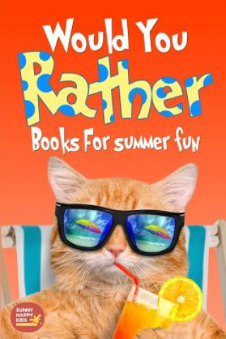 Könyv Would You Rather Summer Fun: Book of Silly Scenarios, Challenging And Hilarious Questions That Your Kids, Friends And Family Will Love (Summer Edit Sunny Happy Kids