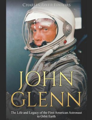 Książka John Glenn: The Life and Legacy of the First American Astronaut to Orbit Earth Charles River Editors