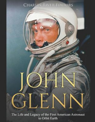 Książka John Glenn: The Life and Legacy of the First American Astronaut to Orbit Earth Charles River Editors