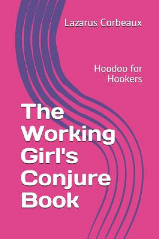 Kniha The Working Girl's Conjure Book: Hoodoo for Hookers Lazarus Corbeaux