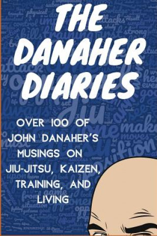 Könyv The Danaher Diaries: Over 100 of John Danaher's Musings on Jiu-Jitsu, Kaizen, Training, and Living Heroes Of the Art