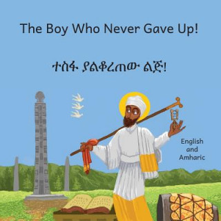 Könyv The Boy Who Never Gave Up: In English and Amharic Ready Set Go Books